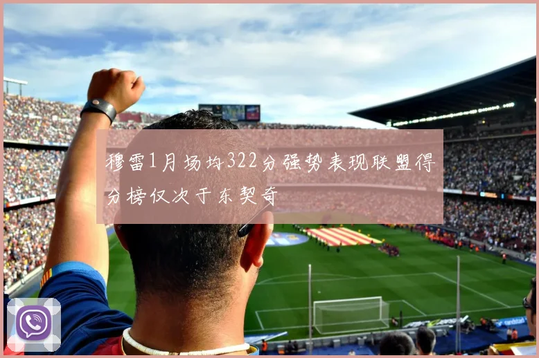穆雷1月场均322分强势表现联盟得分榜仅次于东契奇